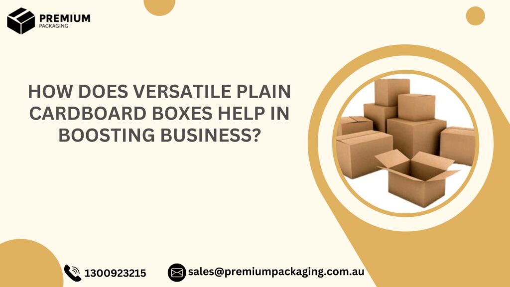 How Does Versatile Plain Cardboard Boxes Help in Boosting Business?