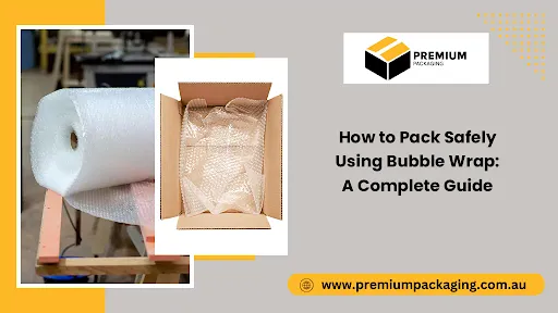 How to Pack Safely Using Bubble Wrap: A Complete Guide