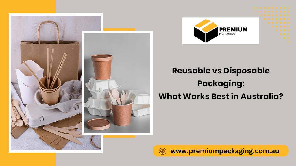 Reusable vs Disposable Packaging: What Works Best in Australia