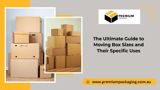 The Ultimate Guide to Moving Box Sizes and Their Specific Uses